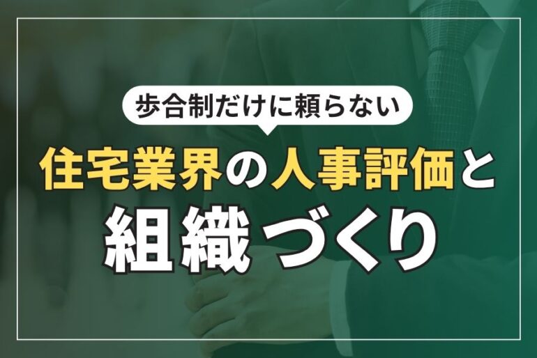 歩合制だけに頼らない住宅業界の人事評価と組織づくり