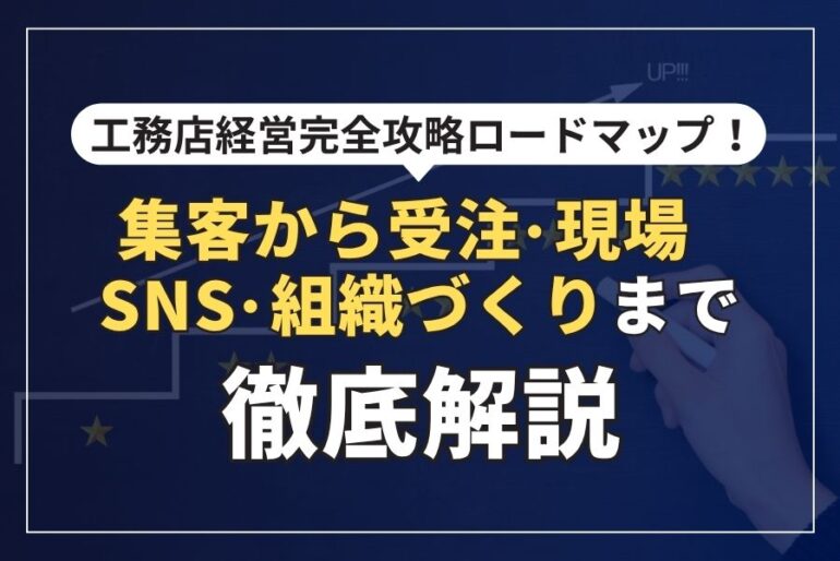 工務店経営完全攻略ロードマップ！集客から受注・現場・SNS・組織づくりまで徹底解説