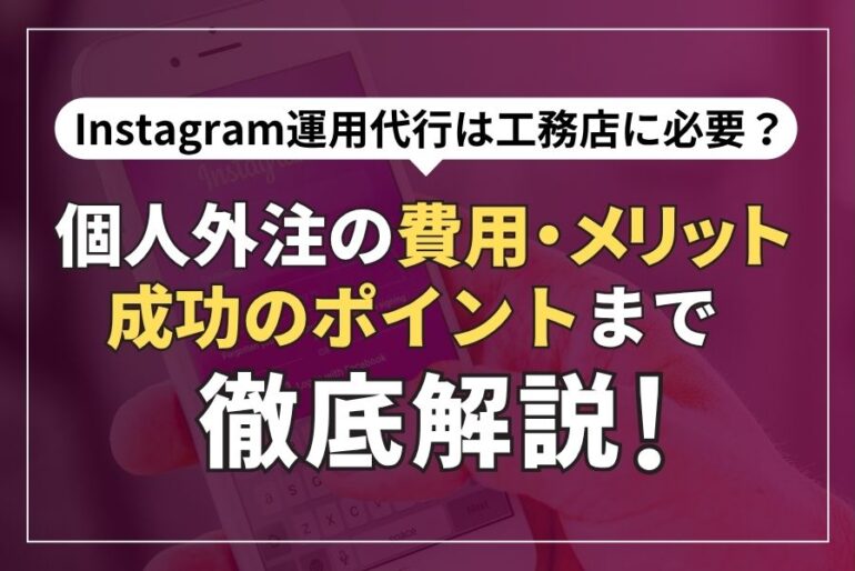 Instagram運用代行は工務店に必要？個人外注の費用・メリット・成功のポイントまで徹底解説！